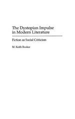 The Dystopian Impulse in Modern Literature: Fiction as Social Criticism