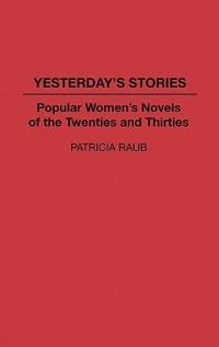 Yesterday's Stories: Popular Women's Novels of the Twenties and Thirties - Patricia Raub - cover