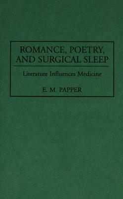 Romance, Poetry, and Surgical Sleep: Literature Influences Medicine - E M Papper - cover