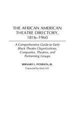 The African American Theatre Directory, 1816-1960: A Comprehensive Guide to Early Black Theatre Organizations, Companies, Theatres, and Performing Groups