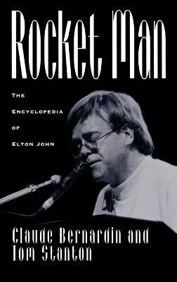 Rocket Man: The Encyclopedia of Elton John - Claude Bernardin,Tom Stanton - cover