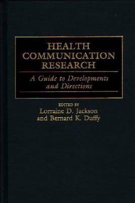 Health Communication Research: A Guide to Developments and Directions - Bernard K. Duffy,Lorraine D. Jackson - cover