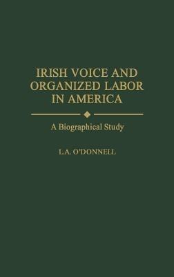 Irish Voice and Organized Labor in America: A Biographical Study - L. ODonnell - cover