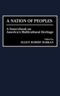 A Nation of Peoples: A Sourcebook on America's Multicultural Heritage - Elliott Robert Barkan - cover