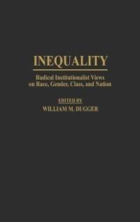 Inequality: Radical Institutionalist Views on Race, Gender, Class, and Nation - William M. Dugger - cover