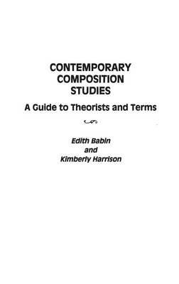 Contemporary Composition Studies: A Guide to Theorists and Terms - Edith Babin,Kimberly Harrison - cover