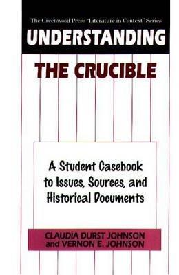 Understanding The Crucible: A Student Casebook to Issues, Sources, and Historical Documents - Claudia Durst Johnson,Vernon Johnson - cover