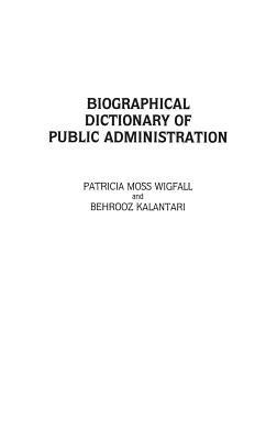 Biographical Dictionary of Public Administration - Behrooz Kalantari,Patricia M. Wigfall - cover