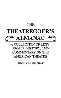 The Theatregoer's Almanac: A Collection of Lists, People, History, and Commentary on the American Theatre - Thomas S. Hischak - cover