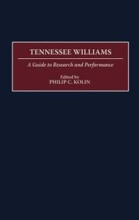 Tennessee Williams: A Guide to Research and Performance - Philip Kolin - cover