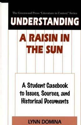 Understanding A Raisin in the Sun: A Student Casebook to Issues, Sources, and Historical Documents - Lynn Domina - cover