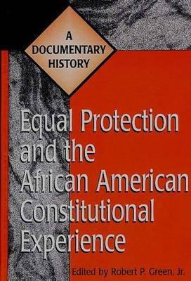 Equal Protection and the African American Constitutional Experience: A Documentary History - Robert P. Green - cover