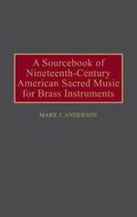 A Sourcebook of Nineteenth-Century American Sacred Music for Brass Instruments