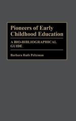 Pioneers of Early Childhood Education: A Bio-Bibliographical Guide