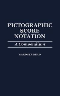 Pictographic Score Notation: A Compendium - Gardner Read - cover