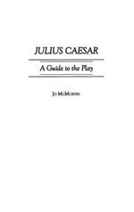 Julius Caesar: A Guide to the Play