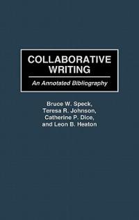 Collaborative Writing: An Annotated Bibliography - Catherine P. Dice,Leon Heaton,Teresa R. Johnson - cover