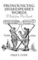 Pronouncing Shakespeare's Words: A Guide from A to Zounds