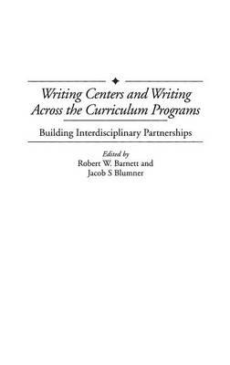 Writing Centers and Writing Across the Curriculum Programs: Building Interdisciplinary Partnerships - Robert W. Barnett,Jacob S. Blumner - cover