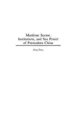 Maritime Sector, Institutions, and Sea Power of Premodern China - K. Gang Deng - cover