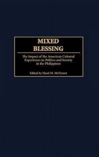 Mixed Blessing: The Impact of the American Colonial Experience on Politics and Society in the Philippines - Hazel McFerson - cover