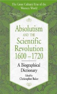 Absolutism and the Scientific Revolution, 1600-1720: A Biographical Dictionary - Christopher Baker - cover