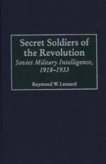 Secret Soldiers of the Revolution: Soviet Military Intelligence, 1918-1933