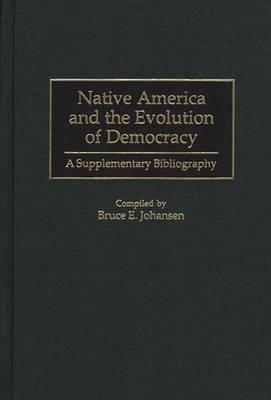 Native America and the Evolution of Democracy: A Supplementary Bibliography - Bruce E. Johansen - cover