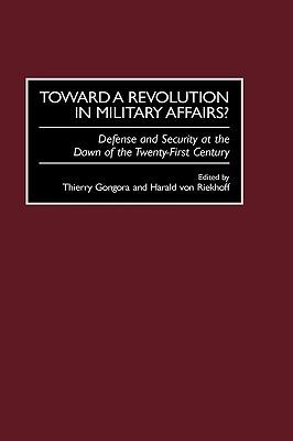 Toward a Revolution in Military Affairs?: Defense and Security at the Dawn of the Twenty-First Century - Thierry Gongora,Harald von Riekhoff - cover