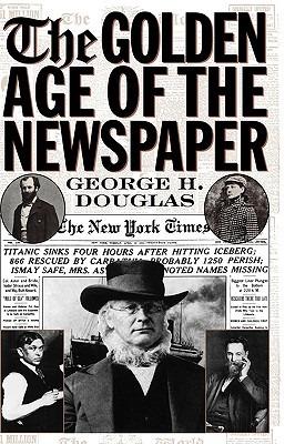 The Golden Age of the Newspaper - George H. Douglas - cover