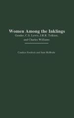 Women Among the Inklings: Gender, C. S. Lewis, J.R.R. Tolkien, and Charles Williams