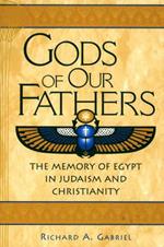 Gods of Our Fathers: The Memory of Egypt in Judaism and Christianity