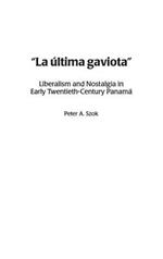 La última gaviota: Liberalism and Nostalgia in Early Twentieth-Century Panama