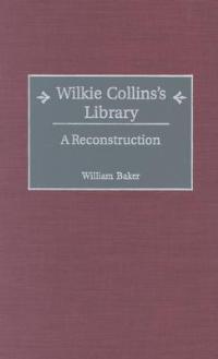 Wilkie Collins's Library: A Reconstruction - William Baker - cover