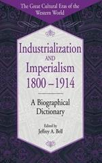 Industrialization and Imperialism, 1800-1914: A Biographical Dictionary