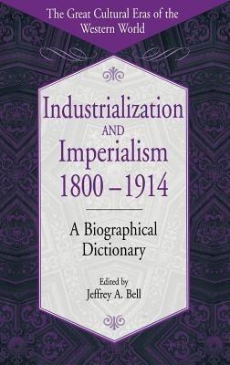 Industrialization and Imperialism, 1800-1914: A Biographical Dictionary - Jeffrey A. Bell - cover