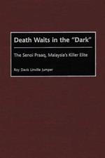 Death Waits in the Dark: The Senoi Praaq, Malaysia's Killer Elite