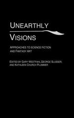 Unearthly Visions: Approaches to Science Fiction and Fantasy Art