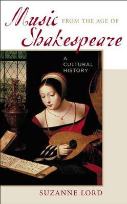 Music from the Age of Shakespeare: A Cultural History - Suzanne Lord - cover