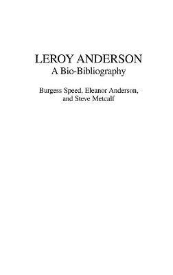 Leroy Anderson: A Bio-Bibliography - Burgess Speed,Eleanor Anderson,Steve Metcalf - cover