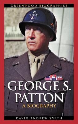 George S. Patton: A Biography - David A. Smith - cover