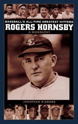 Rogers Hornsby: A Biography - Jonathan D'Amore - cover