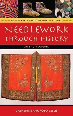 Needlework through History: An Encyclopedia - Catherine Amoroso Leslie - cover