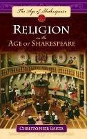 Religion in the Age of Shakespeare - Christopher Baker - cover