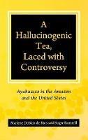 A Hallucinogenic Tea, Laced with Controversy: Ayahuasca in the Amazon and the United States