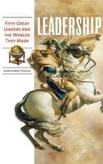 Leadership: Fifty Great Leaders and the Worlds They Made