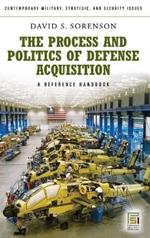 The Process and Politics of Defense Acquisition: A Reference Handbook