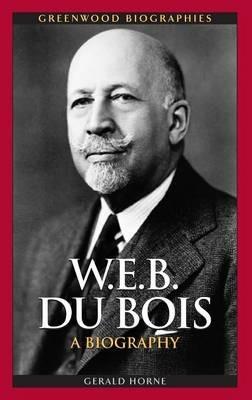 W.E.B. Du Bois: A Biography - Gerald Horne - cover