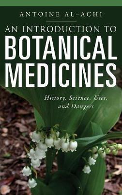 An Introduction to Botanical Medicines: History, Science, Uses, and Dangers - Antoine Al-Achi - cover