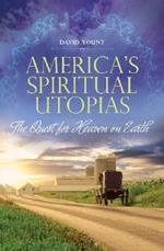 America's Spiritual Utopias: The Quest for Heaven on Earth